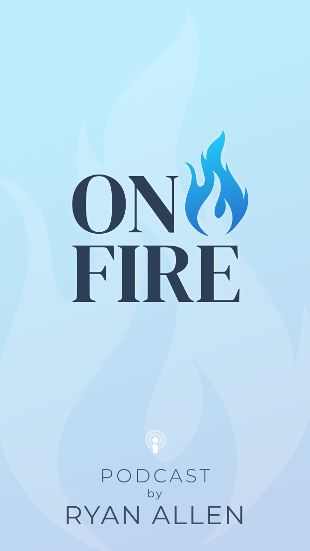 On Fire podcast by Ryan Allen